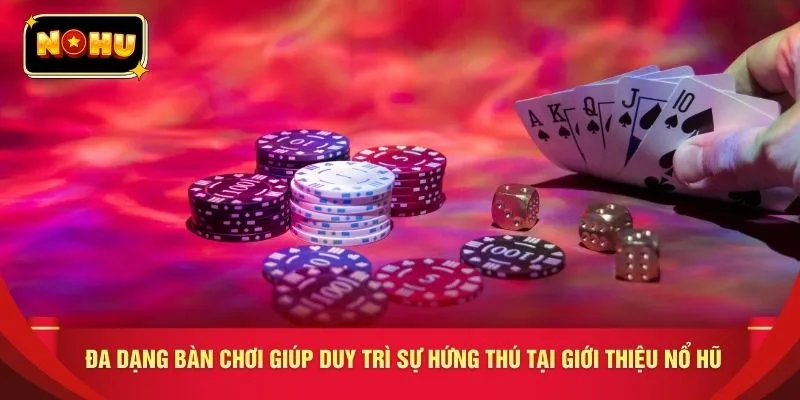 Đa dạng bàn chơi giúp duy trì sự hứng thú tại giới thiệu nổ hũ