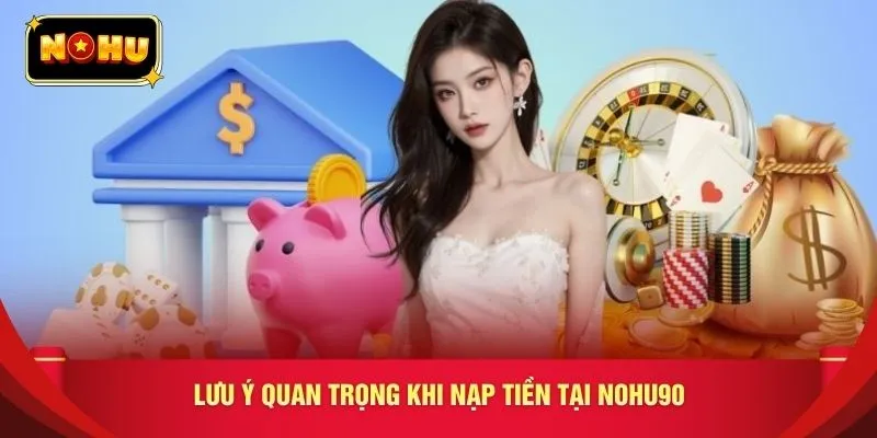 Lưu ý quan trọng khi nạp tiền tại NOHU90 