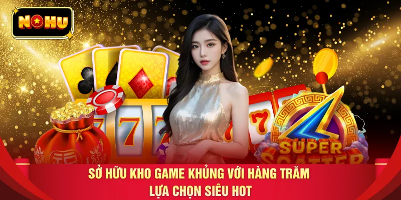 Sở hữu kho game khủng với hàng trăm lựa chọn siêu hot