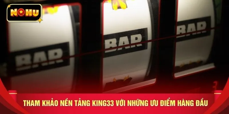 Tham khảo nền tảng KING33 với những ưu điểm hàng đầu